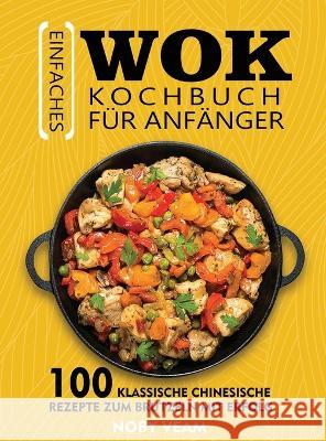 Einfaches Wok Kochbuch für Anfänger: 100 Klassische Chinesische Rezepte Zum Brutzeln Mit Erfolg Veam, Noby 9781804141106 Kolira Funce - książka