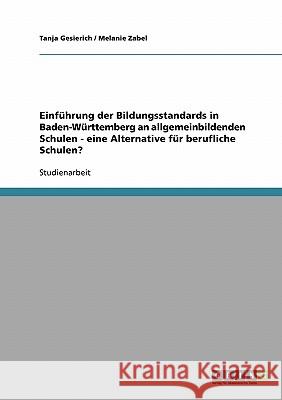 Einführung der Bildungsstandards in Baden-Württemberg an allgemeinbildenden Schulen - eine Alternative für berufliche Schulen? Tanja Gesierich Melanie Zabel 9783638736718 Grin Verlag - książka