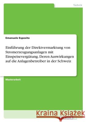 Einführung der Direktvermarktung von Stromerzeugungsanlagen mit Einspeisevergütung. Deren Auswirkungen auf die Anlagenbetreiber in der Schweiz Esposito, Emanuele 9783346527615 Grin Verlag - książka