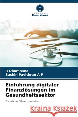 Einführung digitaler Finanzlösungen im Gesundheitssektor Dharshana, R, Pavithran A P, Sachin 9786209008634 Verlag Unser Wissen - książka