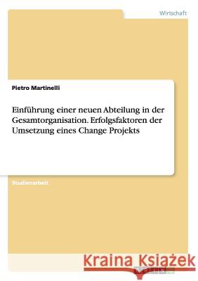Einführung einer neuen Abteilung in der Gesamtorganisation. Erfolgsfaktoren der Umsetzung eines Change Projekts Pietro Martinelli 9783668145146 Grin Verlag - książka