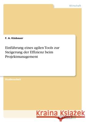 Einführung eines agilen Tools zur Steigerung der Effizienz beim Projektmanagement Käsbauer, F. a. 9783346175724 Grin Verlag - książka