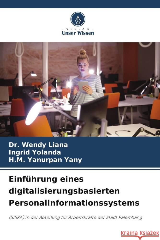 Einführung eines digitalisierungsbasierten Personalinformationssystems Liana, Dr. Wendy, Yolanda, Ingrid, Yany, H.M. Yanurpan 9786206217909 Verlag Unser Wissen - książka