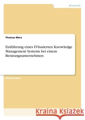 Einführung eines IT-basierten Knowledge Management Systems bei einem Beratungsunternehmen Thomas Merz 9783838628714 Diplom.de - książka