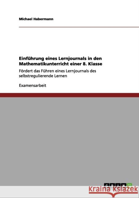 Einführung eines Lernjournals in den Mathematikunterricht einer 8. Klasse: Fördert das Führen eines Lernjournals des selbstregulierende Lernen Habermann, Michael 9783656182603 Grin Verlag - książka