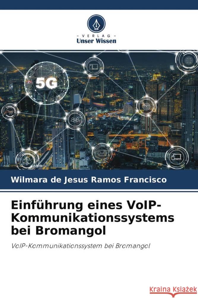 Einführung eines VoIP-Kommunikationssystems bei Bromangol Francisco, Wilmara de Jesus Ramos 9786204550985 Verlag Unser Wissen - książka