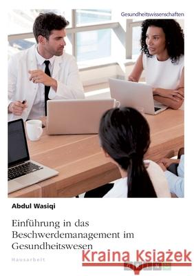 Einführung in das Beschwerdemanagement im Gesundheitswesen Abdul Wasiqi 9783668982598 Grin Verlag - książka