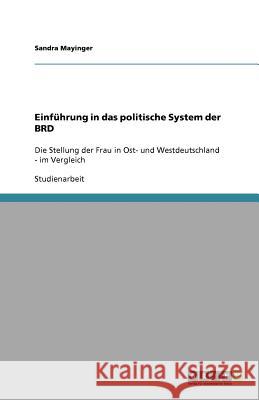 Einführung in das politische System der BRD : Die Stellung der Frau in Ost- und Westdeutschland - im Vergleich Sandra Mayinger 9783640708758 Grin Verlag - książka