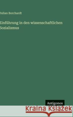 Einf?hrung in den wissenschaftlichen Sozialismus Julian Borchardt 9783563441565 Antigonos Verlag - książka