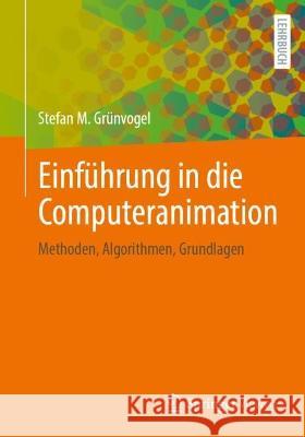 Einf?hrung in Die Computeranimation: Methoden, Algorithmen, Grundlagen Stefan M. Gr?nvogel 9783658419882 Springer Vieweg - książka