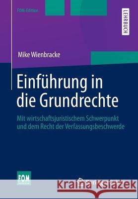Einführung in Die Grundrechte: Mit Wirtschaftsjuristischem Schwerpunkt Und Dem Recht Der Verfassungsbeschwerde Wienbracke, Mike 9783658007638 Springer Gabler - książka
