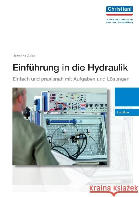 Einführung in die Hydraulik - Ausbilder : Einfach und praxisnah mit Aufgaben und Lösungen Geiss, Herrmann 9783871252310 Christiani, Konstanz - książka