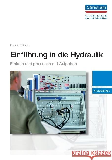 Einführung in die Hydraulik - Auszubildende : Einfach und praxisnah mit Aufgaben Geiss, Herrmann 9783871252303 Christiani, Konstanz - książka