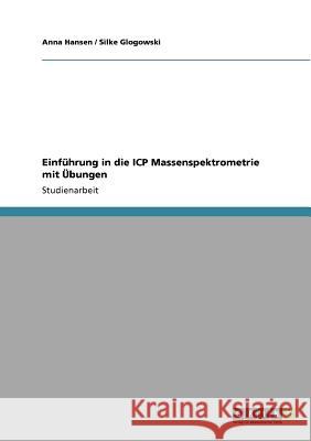 Einführung in die ICP Massenspektrometrie mit Übungen Anna Hansen Silke Glogowski 9783640575985 Grin Verlag - książka