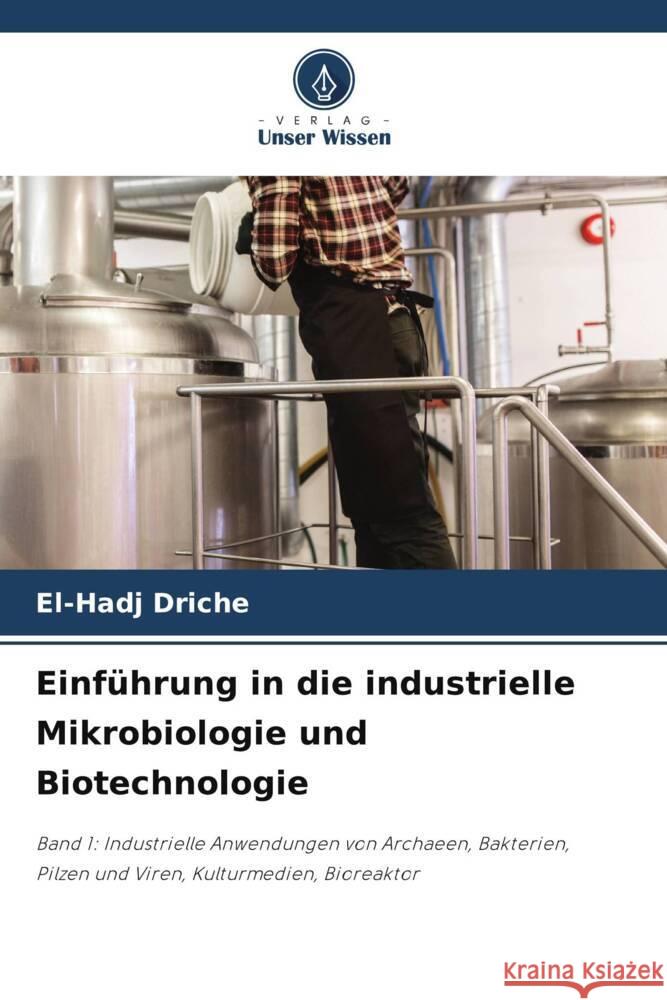 Einführung in die industrielle Mikrobiologie und Biotechnologie DRICHE, El-Hadj 9786208551896 Verlag Unser Wissen - książka