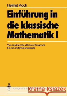 Einführung in Die Klassische Mathematik I: Vom Quadratischen Reziprozitätsgesetz Bis Zum Uniformisierungssatz Koch, H. 9783642648953 Springer - książka