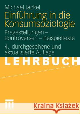 Einführung in Die Konsumsoziologie: Fragestellungen - Kontroversen - Beispieltexte Jäckel, Michael 9783531180144 VS Verlag - książka