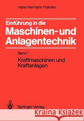Einführung in Die Maschinen- Und Anlagentechnik: Band 1: Kraftmaschinen Und Kraftanlagen Franzke, Hans-Hermann 9783540164203 Springer - książka