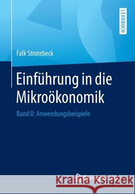 Einführung in Die Mikroökonomik: Band II: Anwendungsbeispiele Strotebeck, Falk 9783658273064 Springer Gabler - książka