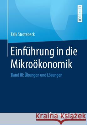 Einführung in Die Mikroökonomik: Band III: Übungen Und Lösungen Strotebeck, Falk 9783658273088 Springer Gabler - książka