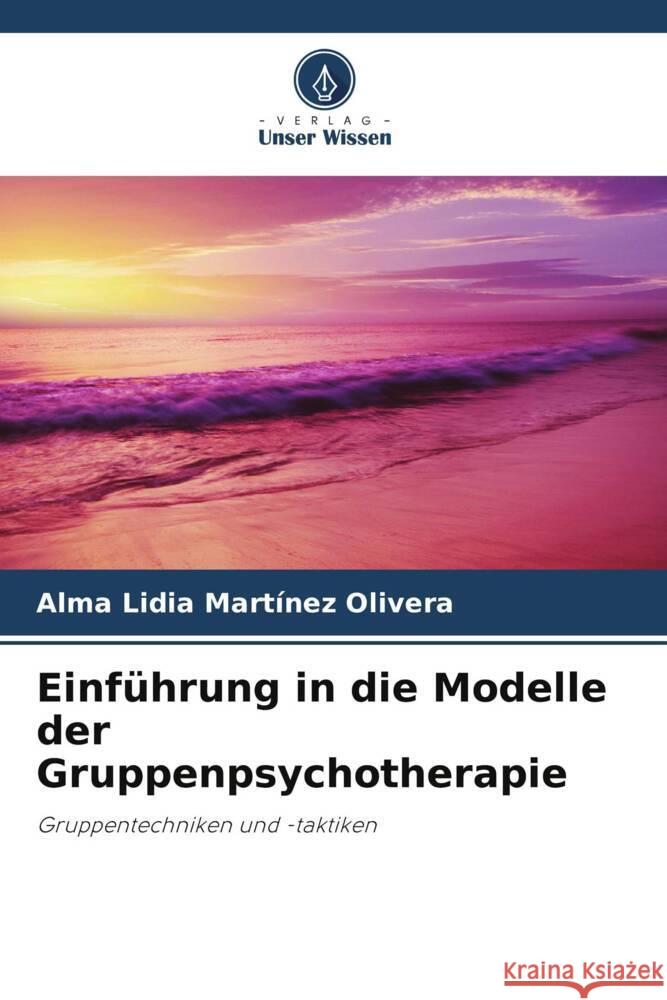 Einführung in die Modelle der Gruppenpsychotherapie Martinez Olivera, Alma Lidia 9786206973478 Verlag Unser Wissen - książka