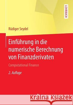 Einführung in Die Numerische Berechnung Von Finanzderivaten: Computational Finance Seydel, Rüdiger 9783662502983 Springer Spektrum - książka