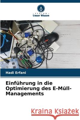 Einführung in die Optimierung des E-Müll-Managements Erfani, Hadi 9786203907391 Verlag Unser Wissen - książka