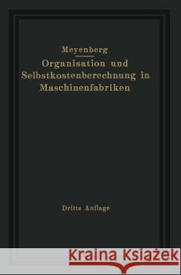 Einführung in Die Organisation Von Maschinenfabriken Unter Besonderer Berücksichtigung Der Selbstkostenberechnung Meyenberg, Friedrich 9783642513060 Springer - książka