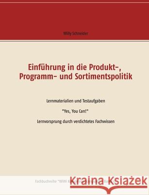 Einführung in die Produkt-, Programm- und Sortimentspolitik: Lernmaterialien und Testaufgaben Yes, You Can! Lernvorsprung durch verdichtetes Fachwisse Schneider, Willy 9783746058849 Books on Demand - książka