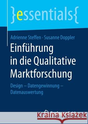 Einführung in die Qualitative Marktforschung: Design – Datengewinnung – Datenauswertung Adrienne Steffen, Susanne Doppler 9783658251079 Springer - książka