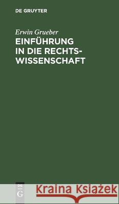 Einführung in Die Rechtswissenschaft: Eine Juristische Enzyklopädie Und Methodologie Mit Einschluß Der Grundzüge Des Bürgerlichen Rechts Erwin Grueber 9783112363454 De Gruyter - książka