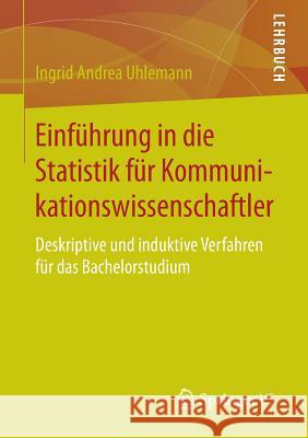 Einführung in Die Statistik Für Kommunikationswissenschaftler: Deskriptive Und Induktive Verfahren Für Das Bachelorstudium Uhlemann, Ingrid Andrea 9783658057688 Springer - książka