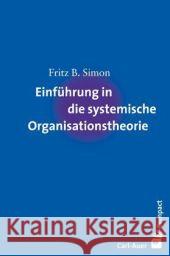 Einführung in die systemische Organisationstheorie Simon, Fritz B.   9783896706027 Carl-Auer-Systeme - książka