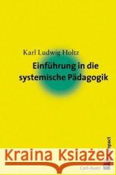 Einführung in die systemische Pädagogik Holtz, Karl L.   9783896704641 Carl-Auer-Systeme - książka