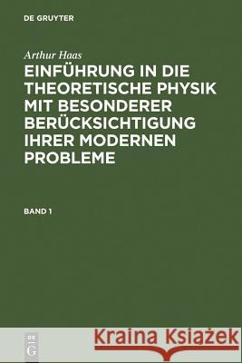 Einführung in die theoretische Physik mit besonderer Berücksichtigung ihrer modernen Probleme. Band 1 Haas, Arthur 9783111209494 Walter de Gruyter - książka