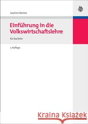 Einführung in Die Volkswirtschaftslehre: Für Den Abschluss Bachelor Weeber, Joachim 9783486596489 Oldenbourg - książka