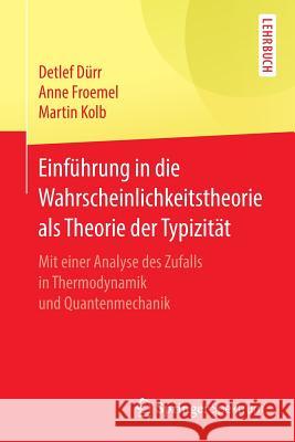 Einführung in Die Wahrscheinlichkeitstheorie ALS Theorie Der Typizität: Mit Einer Analyse Des Zufalls in Thermodynamik Und Quantenmechanik Dürr, Detlef 9783662529607 Springer Spektrum - książka