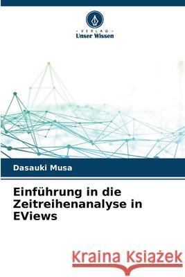 Einführung in die Zeitreihenanalyse in EViews Musa, Dasauki 9786202361217 Verlag Unser Wissen - książka