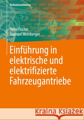 Einf?hrung in Elektrische Und Elektrifizierte Fahrzeugantriebe Peter Fischer Raphael Weinberger 9783662695012 Springer Vieweg - książka