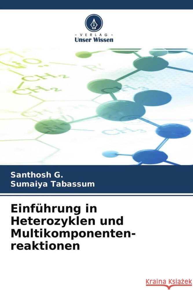 Einführung in Heterozyklen und Multikomponenten- reaktionen G., Santhosh, Tabassum, Sumaiya 9786204248707 Verlag Unser Wissen - książka