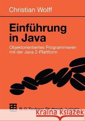 Einführung in Java: Objektorientiertes Programmieren Mit Der Java 2-Plattform Wolff, Christian 9783519029939 Vieweg+teubner Verlag - książka