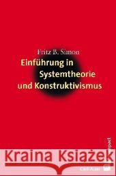 Einführung in Systemtheorie und Konstruktivismus Simon, Fritz B.   9783896705471 Carl-Auer-Systeme - książka