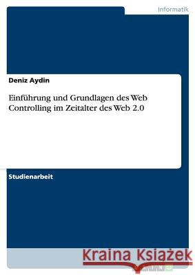 Einführung und Grundlagen des Web Controlling im Zeitalter des Web 2.0 Deniz Aydin 9783668144989 Grin Verlag - książka