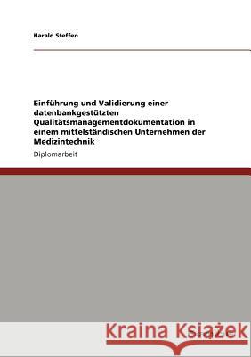 Einführung und Validierung einer datenbankgestützten Qualitätsmanagementdokumentation in einem mittelständischen Unternehmen der Medizintechnik Steffen, Harald 9783869430751 Grin Verlag - książka