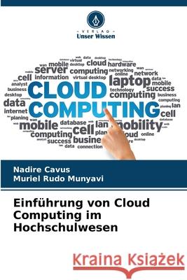 Einführung von Cloud Computing im Hochschulwesen Cavus, Nadire, Munyavi, Muriel Rudo 9786202327862 Verlag Unser Wissen - książka