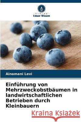 Einf?hrung von Mehrzweckobstb?umen in landwirtschaftlichen Betrieben durch Kleinbauern Ainamani Levi 9786205666128 Verlag Unser Wissen - książka
