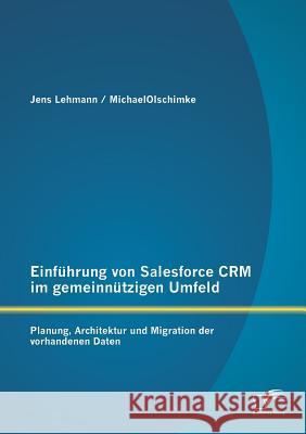 Einführung von Salesforce CRM im gemeinnützigen Umfeld: Planung, Architektur und Migration der vorhandenen Daten Jens Lehmann Michael Olschimke  9783958505810 Diplomica Verlag Gmbh - książka