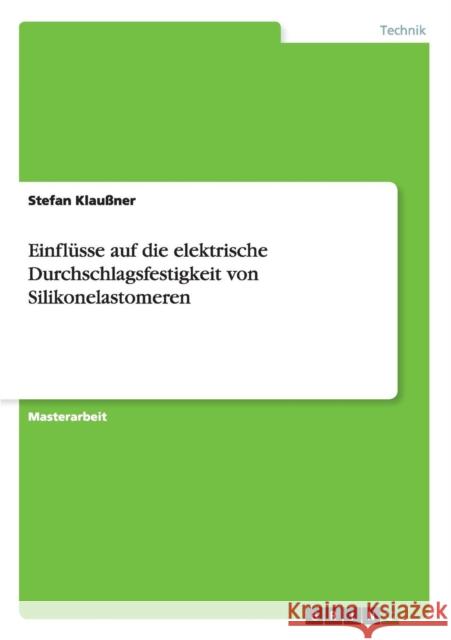 Einflüsse auf die elektrische Durchschlagsfestigkeit von Silikonelastomeren Stefan Klaussner 9783668087446 Grin Verlag - książka