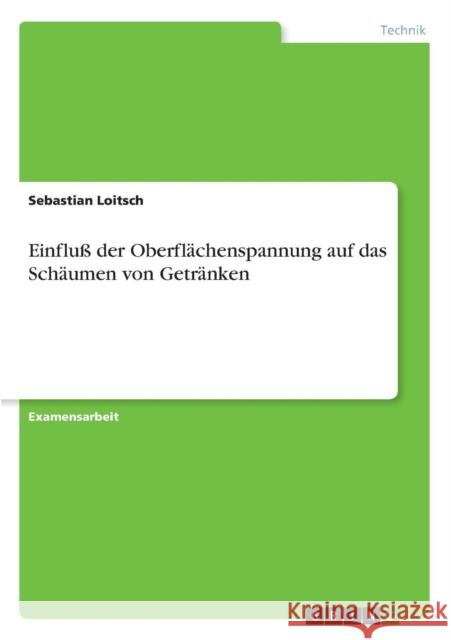 Einfluß der Oberflächenspannung auf das Schäumen von Getränken Loitsch, Sebastian 9783656239130 Grin Verlag - książka