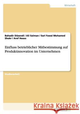 Einfluss betrieblicher Mitbestimmung auf Produktinnovation im Unternehmen Bahadir Dusendi Ali Salman Sari Fawzi Mohamed Shokr 9783668206267 Grin Verlag - książka